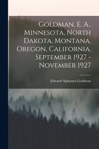 bokomslag Goldman, E. A., Minnesota, North Dakota, Montana, Oregon, California, September 1927 - November 1927