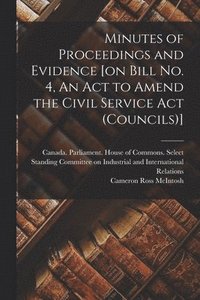 bokomslag Minutes of Proceedings and Evidence [on Bill No. 4, An Act to Amend the Civil Service Act (Councils)]