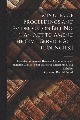 bokomslag Minutes of Proceedings and Evidence [on Bill No. 4, An Act to Amend the Civil Service Act (Councils)]