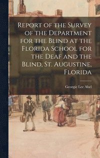 bokomslag Report of the Survey of the Department for the Blind at the Florida School for the Deaf and the Blind, St. Augustine, Florida