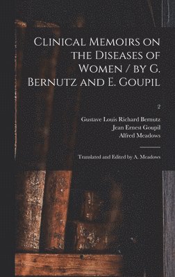 Clinical Memoirs on the Diseases of Women / by G. Bernutz and E. Goupil; Translated and Edited by A. Meadows; 2