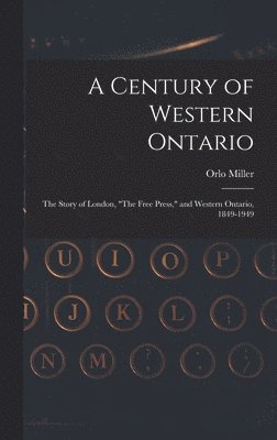 A Century of Western Ontario: the Story of London, 'The Free Press,' and Western Ontario, 1849-1949 1