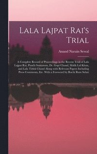 bokomslag Lala Lajpat Rai's Trial; a Complete Record of Proceedings in the Recent Trial of Lala Lajpat Rai, Pandit Santanam, Dr. Gopi Chand, Malik Lal Khan, and Lala Tirlok Chand Along With Relevant Papers