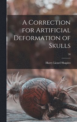 A Correction for Artificial Deformation of Skulls; 30 1