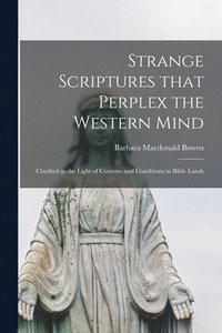 bokomslag Strange Scriptures That Perplex the Western Mind: Clarified in the Light of Customs and Conditions in Bible Lands