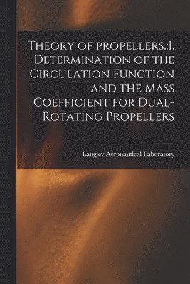 bokomslag Theory of Propellers.: I, Determination of the Circulation Function and the Mass Coefficient for Dual-rotating Propellers