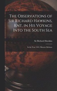 bokomslag The Observations of Sir Richard Hawkins, Knt, in His Voyage Into the South Sea [microform]