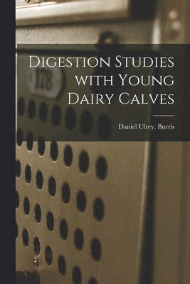 Digestion Studies With Young Dairy Calves 1