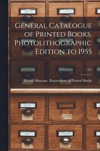 bokomslag General Catalogue of Printed Books. Photolithographic Edition to 1955; 187