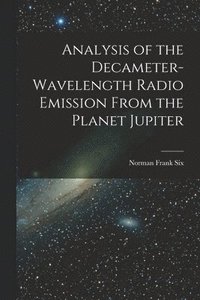 bokomslag Analysis of the Decameter-wavelength Radio Emission From the Planet Jupiter