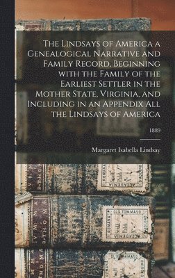 bokomslag The Lindsays of America a Genealogical Narrative and Family Record, Beginning With the Family of the Earliest Settler in the Mother State, Virginia, and Including in an Appendix All the Lindsays of