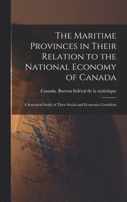The Maritime Provinces in Their Relation to the National Economy of Canada: a Statistical Study of Their Social and Economic Condition 1