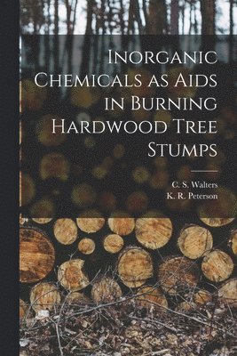 Inorganic Chemicals as Aids in Burning Hardwood Tree Stumps, Häftad