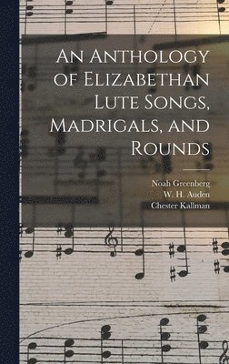 An Anthology of Elizabethan Lute Songs, Madrigals, and Rounds 1