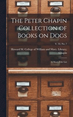 The Peter Chapin Collection of Books on Dogs: A Short-Title List; v. 32, no. 7 1