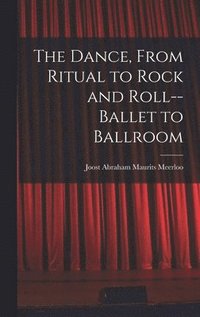 bokomslag The Dance, From Ritual to Rock and Roll--ballet to Ballroom