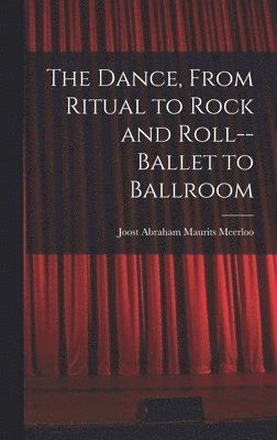 The Dance, From Ritual to Rock and Roll--ballet to Ballroom 1