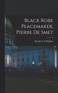 bokomslag Black Robe Peacemaker, Pierre De Smet