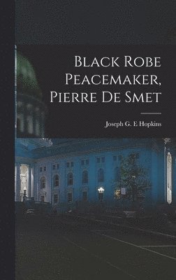 bokomslag Black Robe Peacemaker, Pierre De Smet