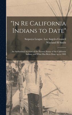 Wayland H Smith, Wayland H. Smith, Sequoya League Los Angeles Council - "In Re California Indians to Date", Inbunden