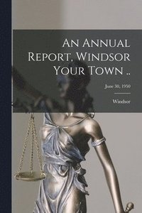 bokomslag An Annual Report, Windsor Your Town ..; June 30, 1950