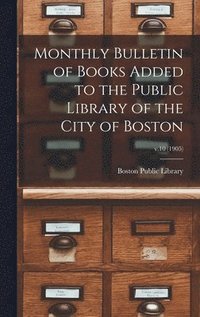 bokomslag Monthly Bulletin of Books Added to the Public Library of the City of Boston; v.10 (1905)
