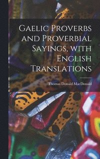 bokomslag Gaelic Proverbs and Proverbial Sayings, With English Translations