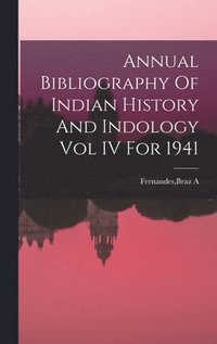 bokomslag Annual Bibliography Of Indian History And Indology Vol IV For 1941