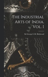 bokomslag Industrial Arts of India. Vol. I