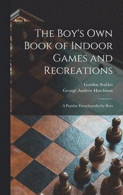 Gordon 1840-1910 Stables, George Andrew 1841-1913 Hutchison - Boy's Own Book of Indoor Games and Recreations, Inbunden