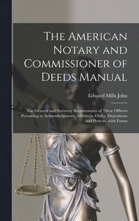 bokomslag American Notary and Commissioner of Deeds Manual; the General and Statutory Requirements of These Officers Pertaining to Acknowledgments, Affidavits, Oaths, Depositions and Protests, With Forms