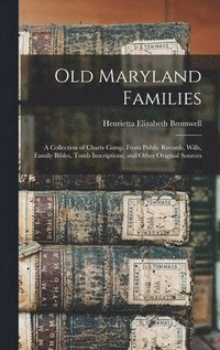 bokomslag Old Maryland Families; a Collection of Charts Comp. From Public Records, Wills, Family Bibles, Tomb Inscriptions, and Other Original Sources