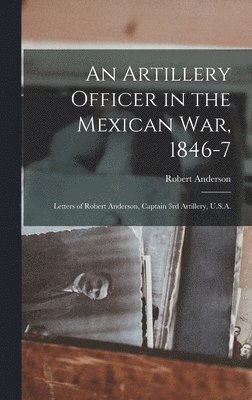 Robert 1805-1871 Anderson, Robert Anderson - Artillery Officer in the Mexican War, 1846-7, Inbunden