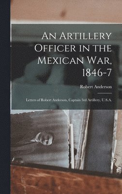 An Artillery Officer in the Mexican War, 1846-7 1