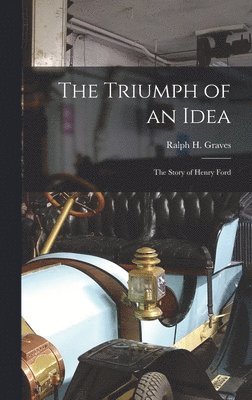 The Triumph of an Idea: the Story of Henry Ford 1