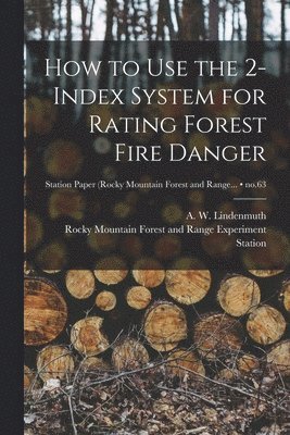 How to Use the 2-index System for Rating Forest Fire Danger; no.63 1