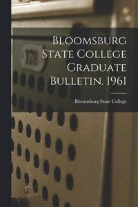 bokomslag Bloomsburg State College Graduate Bulletin. 1961