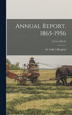 Annual Report. 1865-1956; 75-76: 1938-39, Inbunden