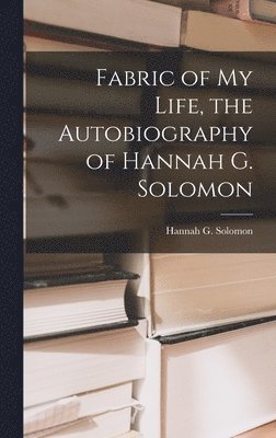 Fabric of My Life, the Autobiography of Hannah G. Solomon 1