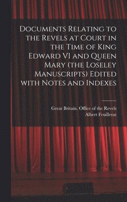 Albert 1874-1953 Feuillerat, Albert Feuillerat - Documents Relating to the Revels at Court in the Time of King Edward VI and Queen Mary (the Loseley Manuscripts) Edited With Notes and Indexes, Inbunden