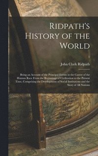 bokomslag Ridpath's History of the World; Being an Account of the Principal Events in the Career of the Human Race From the Beginnings of Civilization to the Present Time, Comprising the Development of Social