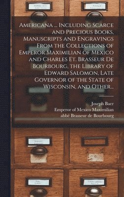 bokomslag Americana ... Including Scarce and Precious Books, Manuscripts and Engravings From the Collections of Emperor Maximilian of Mexico and Charles Et. Brasseur De Bourbourg, the Library of Edward