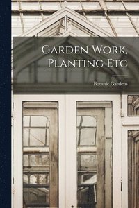 bokomslag Garden Work, Planting Etc