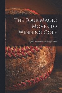bokomslag The Four Magic Moves to Winning Golf