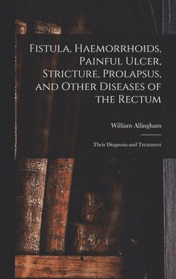 bokomslag Fistula, Haemorrhoids, Painful Ulcer, Stricture, Prolapsus, and Other Diseases of the Rectum