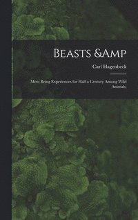 bokomslag Beasts & Men; Being Experiences for Half a Century Among Wild Animals;