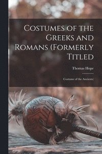 bokomslag Costumes of the Greeks and Romans (formerly Titled: Costume of the Ancients)