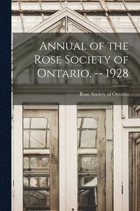 bokomslag Annual of the Rose Society of Ontario. -- 1928