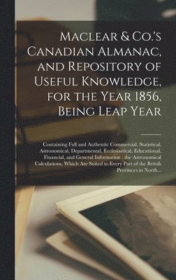 bokomslag Maclear & Co.'s Canadian Almanac, and Repository of Useful Knowledge, for the Year 1856, Being Leap Year [microform]