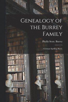 Genealogy of the Burrey Family; German Spelling Burri. 1